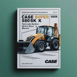 Case 580 Super K 580SK Turbo Loader Backhoe Operators Owner Instruction -improved Service Repair Workshop Manual PDF