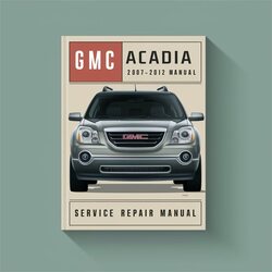 2007-2012 GMC Acadia Service Repair Workshop Manual PDF