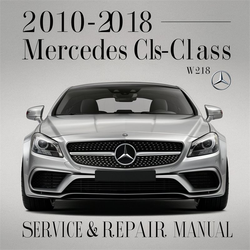 2010-2018 Mercedes CLS Class CLS-CLASS (W218) Service Repair Workshop Manual PDF