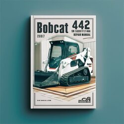 2007 Bobcat 442 SN 528611001 Above (edition ) Service Repair Workshop Manual PDF