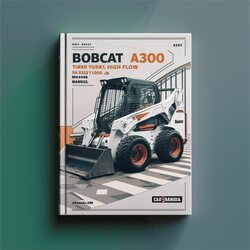 Bobcat A300 Turbo High Flow SN 523511001 UP Service Repair Workshop Manual PDF