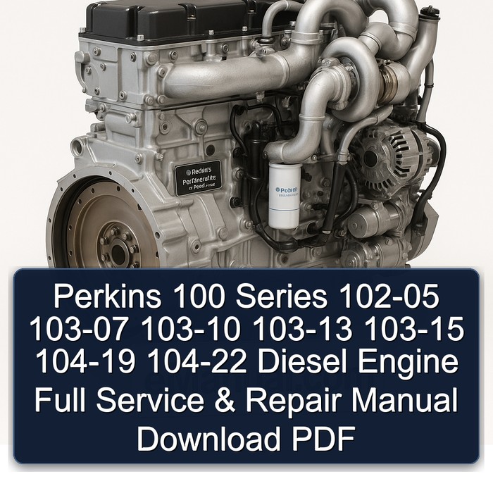 Perkins 100 Series 102-05 103-07 103-10 103-13 103-15 104-19 104-22 Diesel Engine Service Repair Workshop Manual PDF