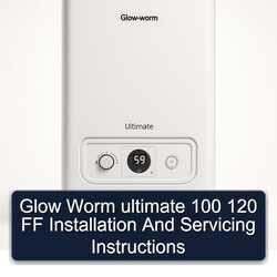 Glow Worm Ultimate 100 120 FF Installation Servicing Service Repair Workshop Manual PDF