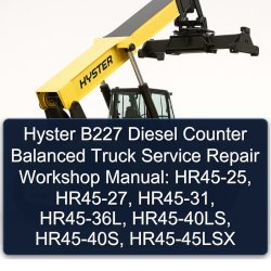 Hyster B227 Diesel Counter Balanced Truck : Hr45-25, Hr45-27, Hr45-31, Hr45-36l, Hr45-40ls, Hr45-40s, HR45-45LSX Service Repair Workshop Manual PDF