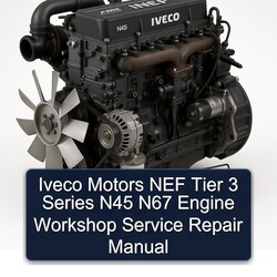 Iveco Motors NEF Tier 3 Series N45 N67 Engine Service Repair Workshop Manual PDF