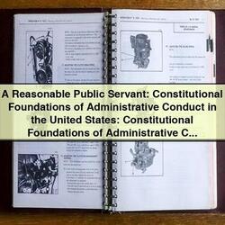 A Reasonable Public Servant: Constitutional Foundations of Administrative Conduct in the United States