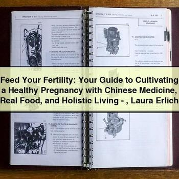 Feed Your Fertility: Cultivating Healthy Pregnancy Chinese Medicine, Real Food, Holistic Living Service Repair Workshop Manual PDF