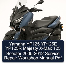 2005-2012 Yamaha Majesty YP125 YP125E YP125R X-MAX 125 Scooter Service Repair Workshop Manual PDF