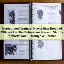 Unrestricted Warfare: How a New Breed of Officers Led the Submarine Force to Victory in World War II-Marilyn J. Carman