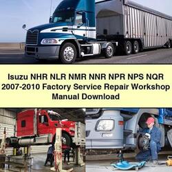 2007-2010 Isuzu NQR NHR NLR NMR NNR NPR NPS Service Repair Workshop Manual PDF
