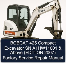2007 Bobcat 425 Compact Excavator SN A1hw11001 Above (edition ) Service Repair Workshop Manual PDF