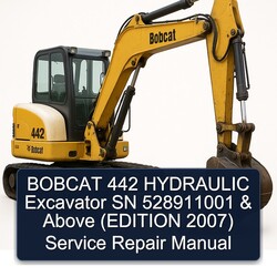 2007 Bobcat 442 Hydraulic Excavator SN 528911001 Above (edition ) Service Repair Workshop Manual PDF