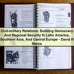 Civil-military Relations: Building Democracy and Regional Security in Latin America, Southern Asia, and Central Europe by David R Mares
