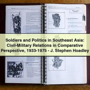 Soldiers and Politics in Southeast Asia: Civil-Military Relations in Comparative Perspective 1933-1975-J. Stephen Hoadley