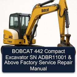 Bobcat 442 Compact Excavator SN Adbr11001 Above Service Repair Workshop Manual PDF