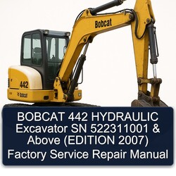 2007 Bobcat 442 Hydraulic Excavator SN 522311001 Above (edition ) Service Repair Workshop Manual PDF