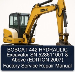 2007 Bobcat 442 Hydraulic Excavator SN 528611001 Above (edition ) Service Repair Workshop Manual PDF