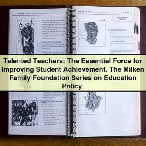Talented Teachers: The Essential Force for Improving Student Achievement by The Milken Family Foundation