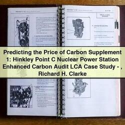 Predicting the Price of Carbon Supplement 1: Hinkley Point C Nuclear Power Station LCA Case Study by Richard H. Clarke