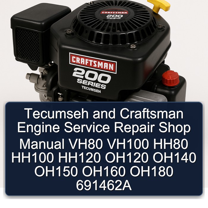 Tecumseh Craftsman 200 Series Engine Shop VH80 VH100 HH80 HH100 HH120 OH120 OH140 OH150 OH160 OH180 691462A Service Repair Workshop Manual PDF