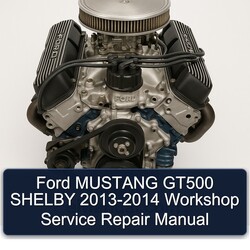 2013-2014 Ford Mustang GT500 Shelby Service Repair Workshop Manual PDF