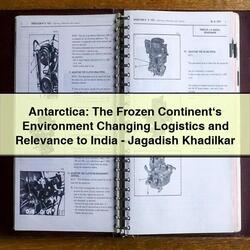 Antarctica: The Frozen Continent‘s Environment Changing Logistics and Relevance to India-Jagadish Khadilkar