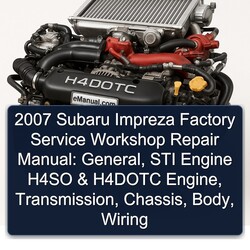 2007 Subaru Impreza : General, STI Engine H4SO H4DOTC Engine, Transmission, Chassis, Body Electrical Wiring Diagrams PDF
