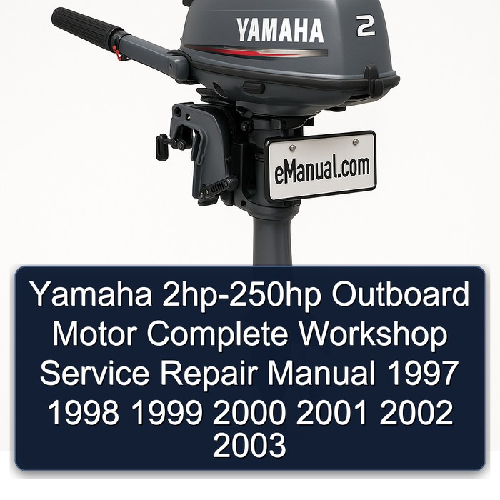 Yamaha 2hp-250hp Outboard Motor Complete Workshop Service Repair Manual 1997 1998 1999 2000 2001 2002 2003