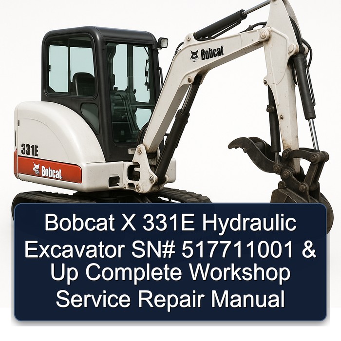 Bobcat X 331E Hydraulic Excavator SN# 517711001 & Up Complete Workshop Service Repair Manual