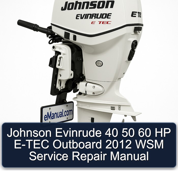 Johnson Evinrude 40 50 60 HP E-TEC Outboard 2012 WSM Service Repair Manual