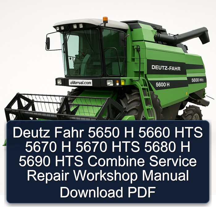 Deutz Fahr 5650 H 5660 HTS 5670 H 5670 HTS 5680 H 5690 HTS Combine Service Repair Workshop Manual Download PDF