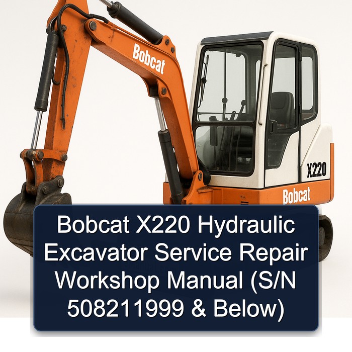 Bobcat X220 Hydraulic Excavator Service Repair Workshop Manual (S/N 508211999 & Below)