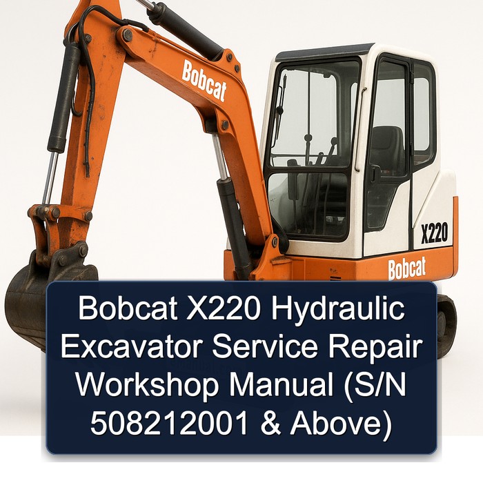 Bobcat X220 Hydraulic Excavator Service Repair Workshop Manual (S/N 508212001 & Above)