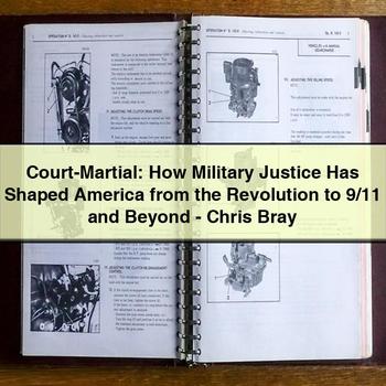 Court-Martial: How Military Justice Has Shaped America from the Revolution to 9/11 and Beyond-Chris Bray PDF Download