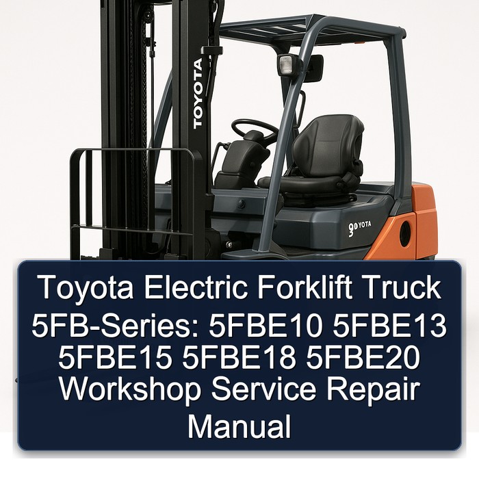 Toyota Electric Forklift Truck 5FB-Series: 5FBE10 5FBE13 5FBE15 5FBE18 5FBE20 Workshop Service Repair Manual 