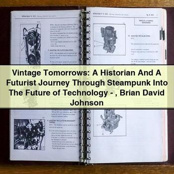 Vintage Tomorrows: a Historian and a Futurist Journey Through Steampunk into the Future of Technology-Brian David Johnson PDF Download