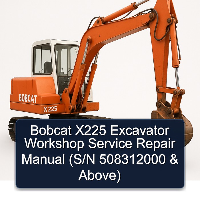Bobcat X225 Excavator Workshop Service Repair Manual (S/N 508312000 & Above)