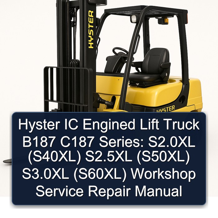 Hyster IC Engined Lift Truck B187 C187 Series: S2.0XL (S40XL) S2.5XL (S50XL) S3.0XL (S60XL) Workshop Service Repair Manual 