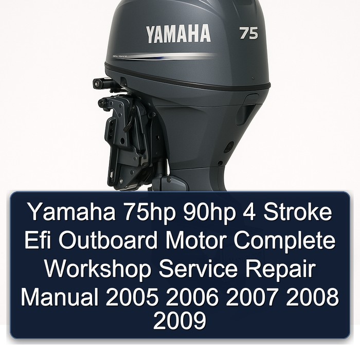 Yamaha 75hp 90hp 4 Stroke Efi Outboard Motor Complete Workshop Service Repair Manual 2005 2006 2007 2008 2009