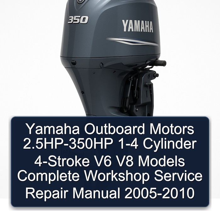Yamaha Outboard Motors 2.5HP-350HP 1-4 Cylinder 4-Stroke V6 V8 Models Complete Workshop Service Repair Manual 2005-2010