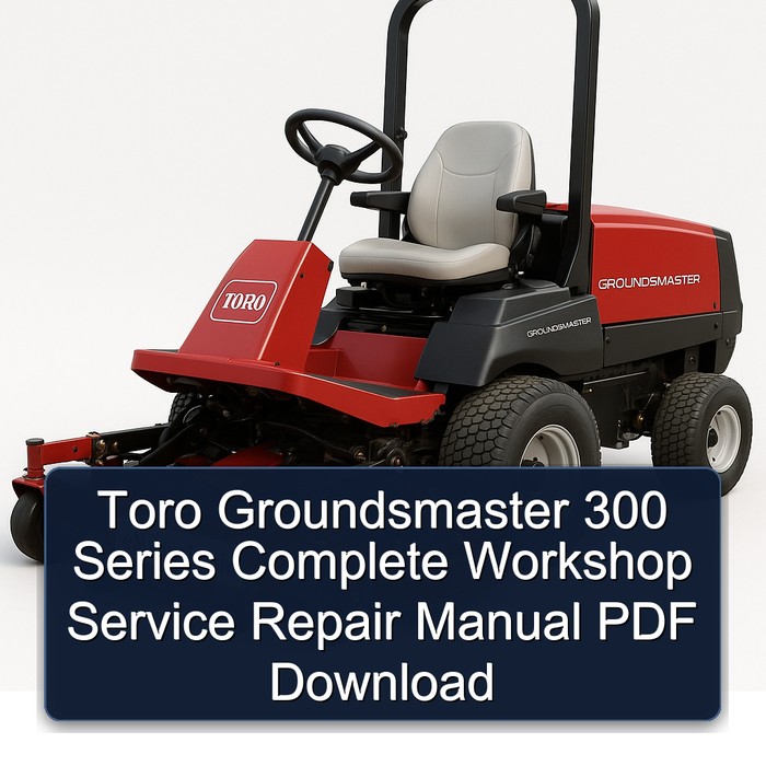 Toro Groundsmaster 300 Series Complete Workshop Service Repair Manual PDF Download