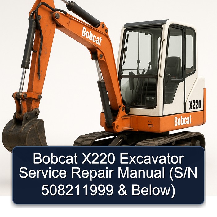 Bobcat X220 Excavator Service Repair Manual (S/N 508211999 & Below)