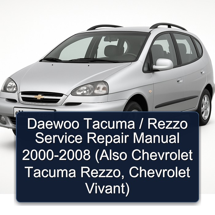 Daewoo Tacuma / Rezzo Service Repair Manual 2000-2008 (Also Chevrolet Tacuma Rezzo, Chevrolet Vivant)