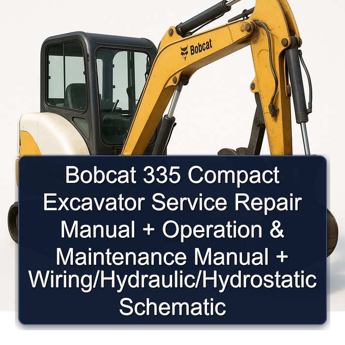 Bobcat 335 Compact Excavator Service Repair Manual + Operation & Maintenance Manual + Wiring/Hydraulic/Hydrostatic Schematic