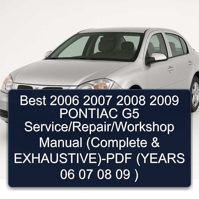 Best 2006 2007 2008 2009 PONTIAC G5 Service/Repair/Workshop Manual (Complete & EXHAUSTIVE)-PDF (YEARS 06 07 08 09 )