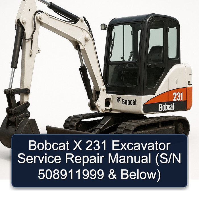 Bobcat X 231 Excavator Service Repair Manual (S/N 508911999 & Below)