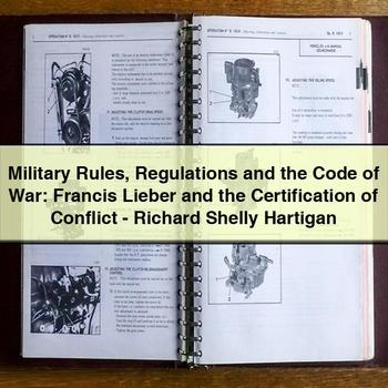 Military Rules Regulations and the Code of War: Francis Lieber and the Certification of Conflict-Richard Shelly Hartigan PDF Download