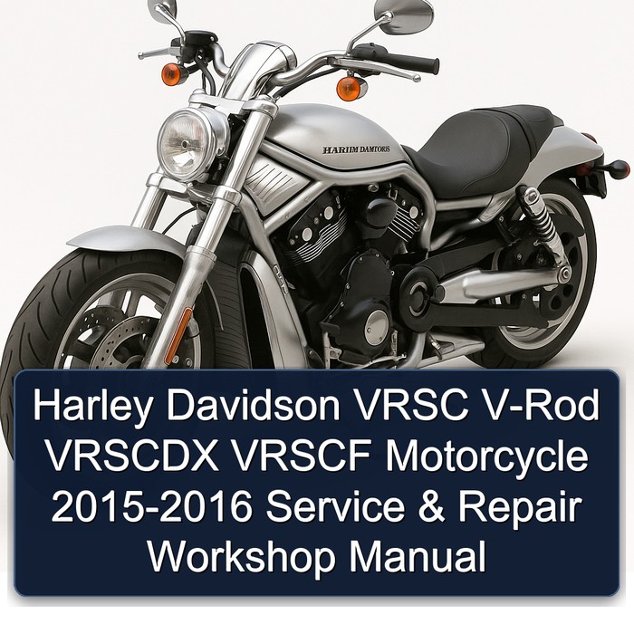 Harley Davidson VRSC V-Rod VRSCDX VRSCF Motorcycle 2015-2016 Service & Repair Workshop Manual