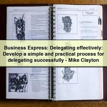 Business Express: Delegating Effectively: Develop a Simple and Practical Process for Delegating Successfully-Mike Clayton PDF Download