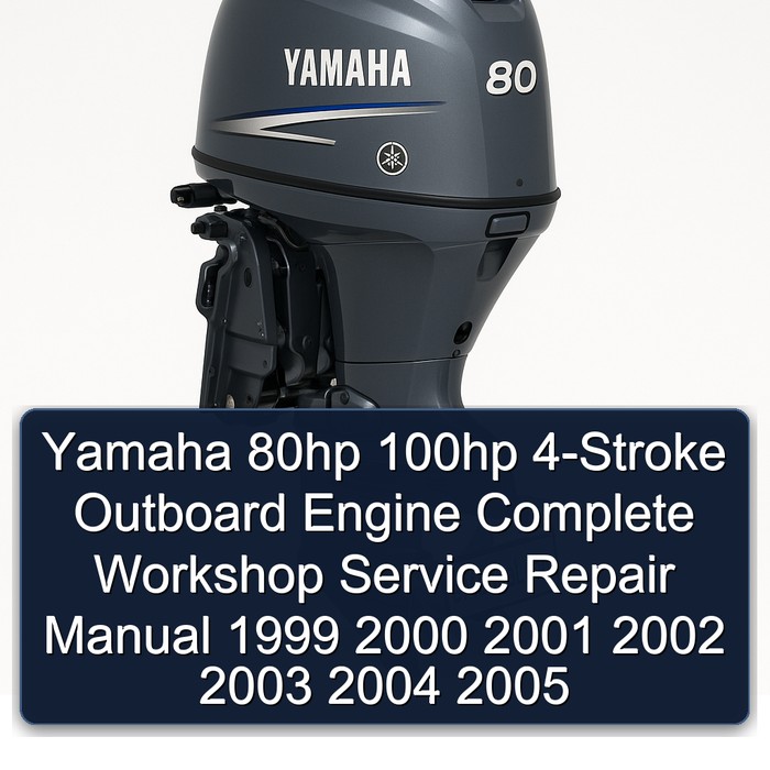 Yamaha 80hp 100hp 4-Stroke Outboard Engine Complete Workshop Service Repair Manual 1999 2000 2001 2002 2003 2004 2005